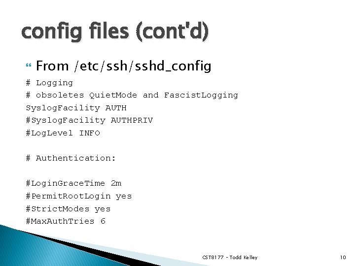 config files (cont'd) From /etc/sshd_config # Logging # obsoletes Quiet. Mode and Fascist. Logging