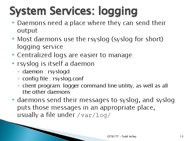 System Services: logging Daemons need a place where they can send their output Most