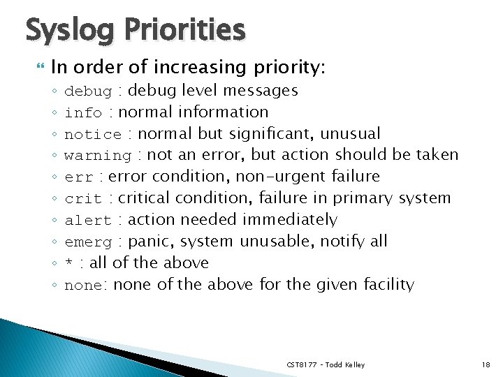 Syslog Priorities In order of increasing priority: ◦ ◦ ◦ ◦ ◦ debug :