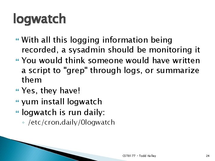 logwatch With all this logging information being recorded, a sysadmin should be monitoring it