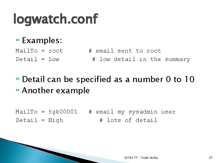 logwatch. conf Examples: Mail. To = root Detail = Low # email sent to
