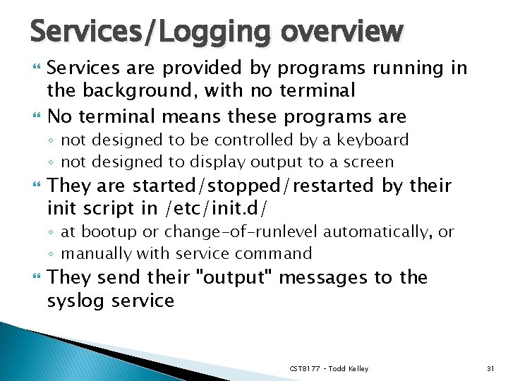 Services/Logging overview Services are provided by programs running in the background, with no terminal