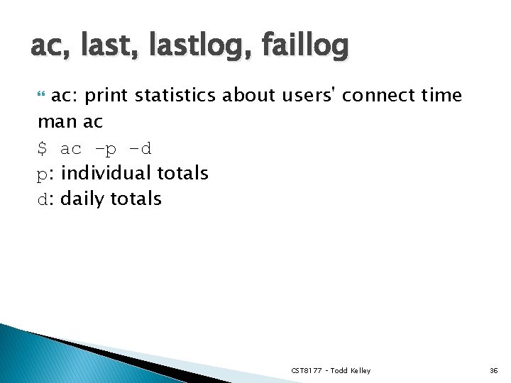 ac, lastlog, faillog ac: print statistics about users' connect time man ac $ ac