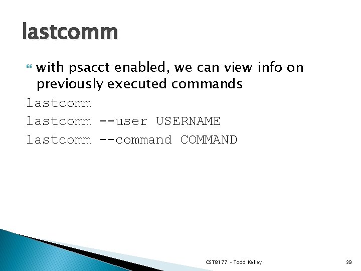 lastcomm with psacct enabled, we can view info on previously executed commands lastcomm --user