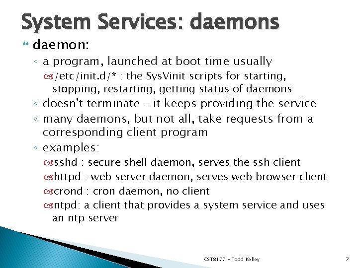 System Services: daemons daemon: ◦ a program, launched at boot time usually /etc/init. d/*