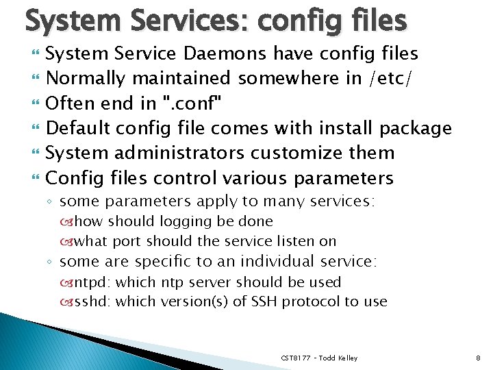 System Services: config files System Service Daemons have config files Normally maintained somewhere in