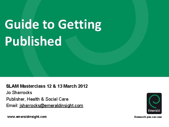 Guide to Getting Published SLAM Masterclass 12 & 13 March 2012 Jo Sharrocks Publisher,