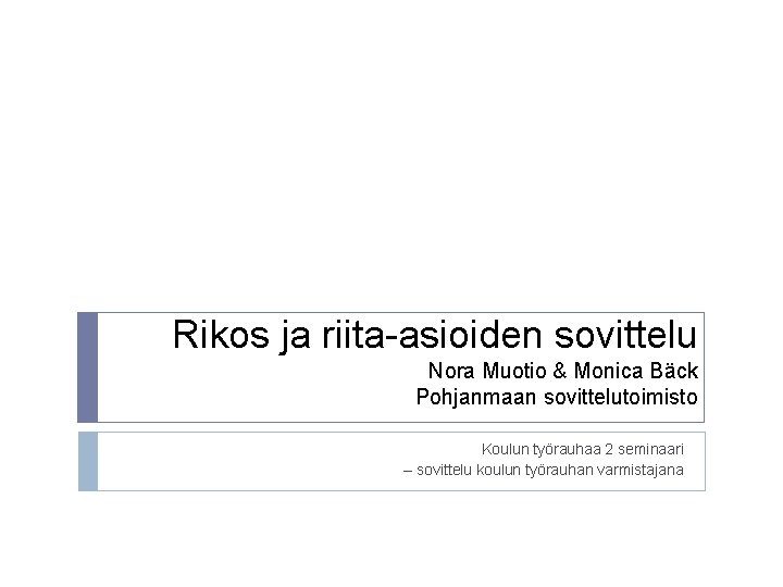 Rikos ja riita-asioiden sovittelu Nora Muotio & Monica Bäck Pohjanmaan sovittelutoimisto Koulun työrauhaa 2