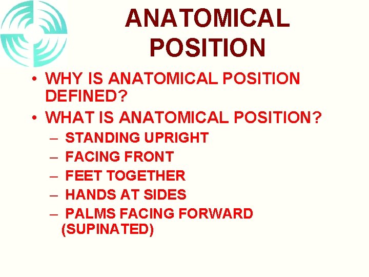 ANATOMICAL POSITION • WHY IS ANATOMICAL POSITION DEFINED? • WHAT IS ANATOMICAL POSITION? –