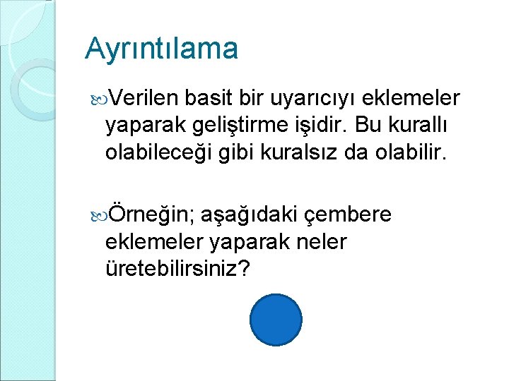 Ayrıntılama Verilen basit bir uyarıcıyı eklemeler yaparak geliştirme işidir. Bu kurallı olabileceği gibi kuralsız