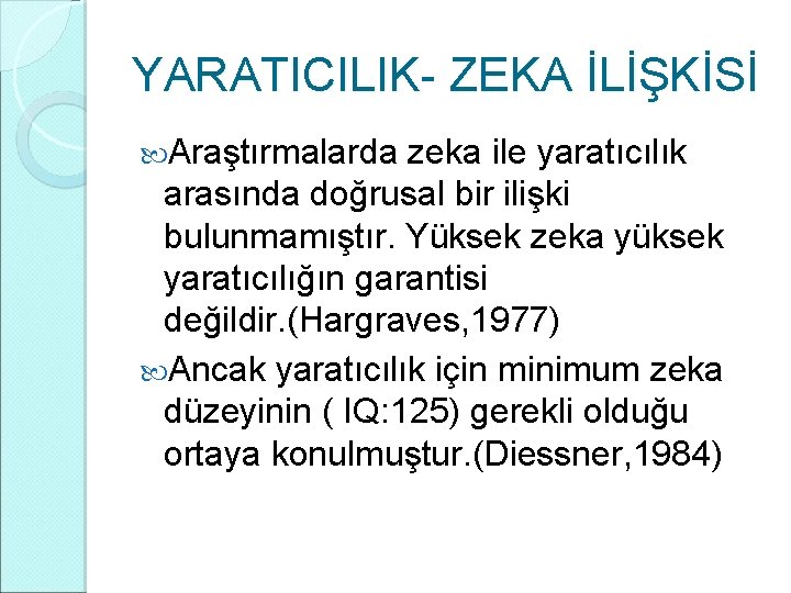 YARATICILIK- ZEKA İLİŞKİSİ Araştırmalarda zeka ile yaratıcılık arasında doğrusal bir ilişki bulunmamıştır. Yüksek zeka