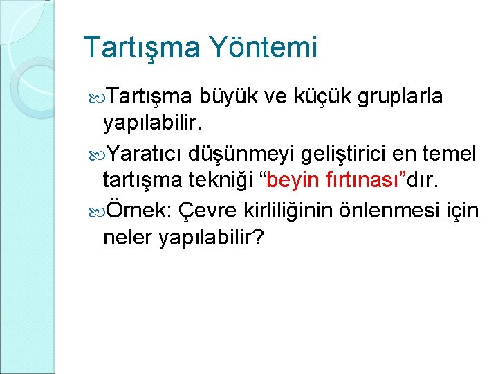 Tartışma Yöntemi Tartışma büyük ve küçük gruplarla yapılabilir. Yaratıcı düşünmeyi geliştirici en temel tartışma