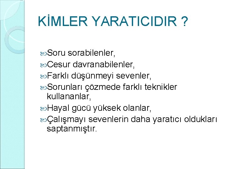 KİMLER YARATICIDIR ? Soru sorabilenler, Cesur davranabilenler, Farklı düşünmeyi sevenler, Sorunları çözmede farklı teknikler