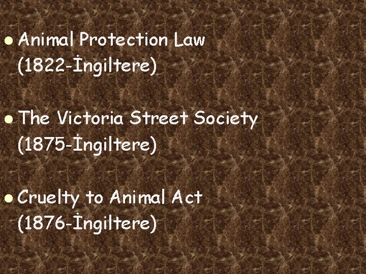 l Animal Protection Law (1822 -İngiltere) l The Victoria Street Society (1875 -İngiltere) l