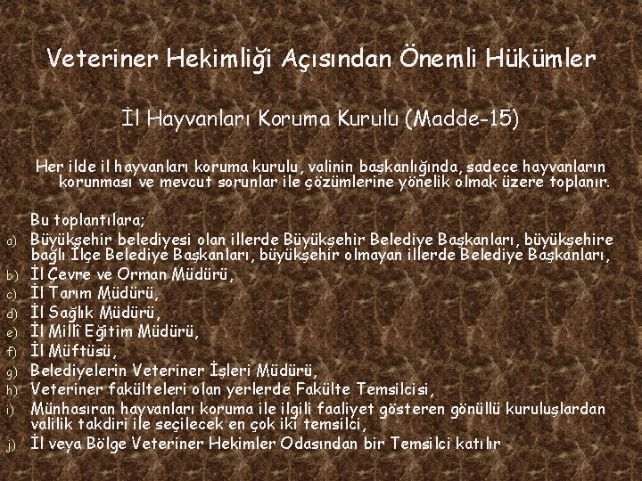 Veteriner Hekimliği Açısından Önemli Hükümler İl Hayvanları Koruma Kurulu (Madde-15) Her ilde il hayvanları