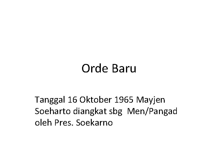 Orde Baru Tanggal 16 Oktober 1965 Mayjen Soeharto diangkat sbg Men/Pangad oleh Pres. Soekarno