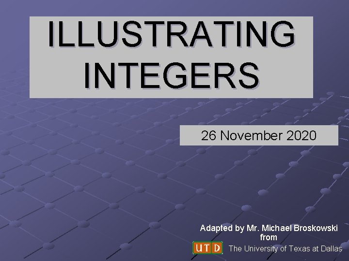 ILLUSTRATING INTEGERS 26 November 2020 Adapted by Mr. Michael Broskowski from The University of