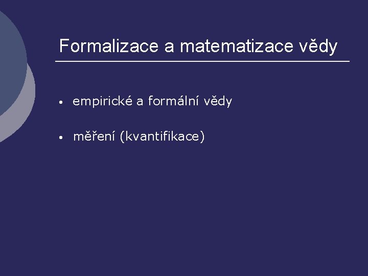 Formalizace a matematizace vědy • empirické a formální vědy • měření (kvantifikace) 