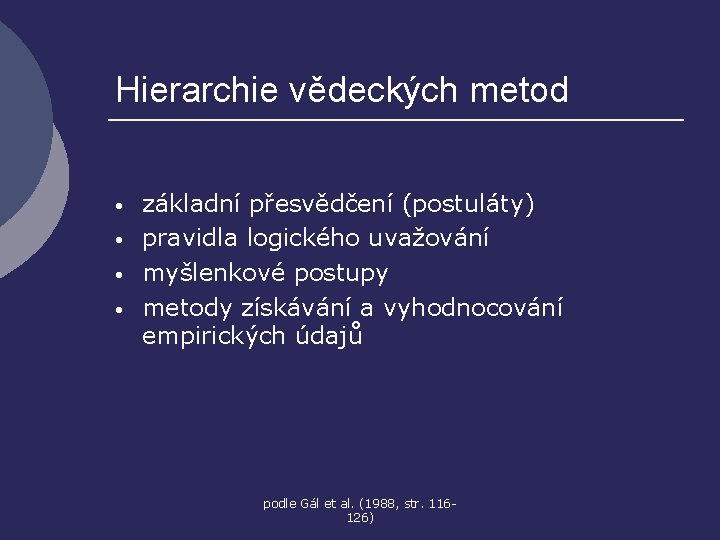 Hierarchie vědeckých metod • • základní přesvědčení (postuláty) pravidla logického uvažování myšlenkové postupy metody