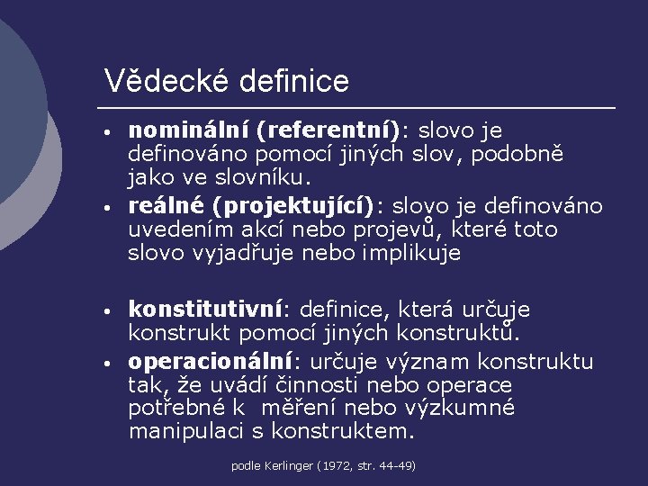 Vědecké definice • • nominální (referentní): slovo je definováno pomocí jiných slov, podobně jako