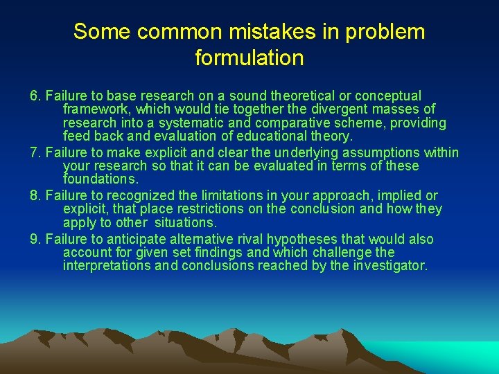 Some common mistakes in problem formulation 6. Failure to base research on a sound