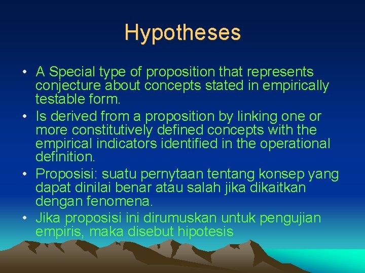 Hypotheses • A Special type of proposition that represents conjecture about concepts stated in