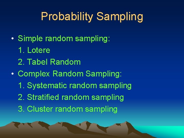 Probability Sampling • Simple random sampling: 1. Lotere 2. Tabel Random • Complex Random