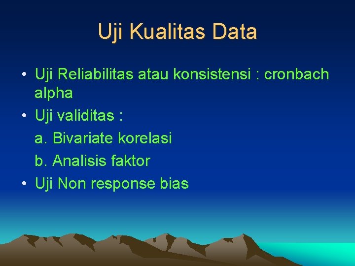 Uji Kualitas Data • Uji Reliabilitas atau konsistensi : cronbach alpha • Uji validitas