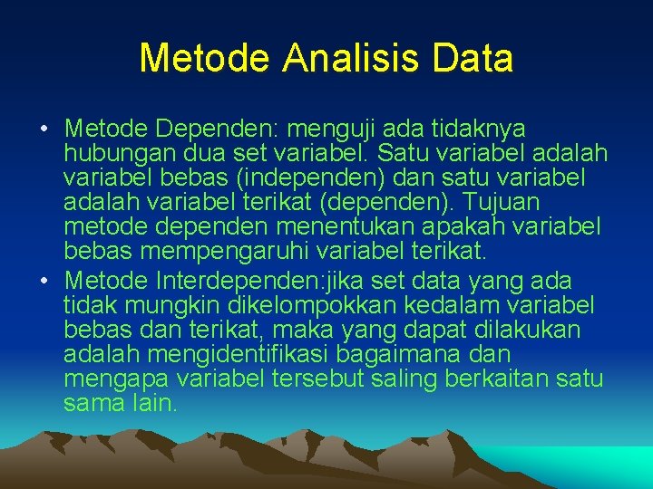 Metode Analisis Data • Metode Dependen: menguji ada tidaknya hubungan dua set variabel. Satu