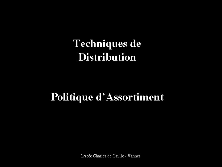 Techniques de Distribution Politique d’Assortiment Lycée Charles de Gaulle - Vannes 