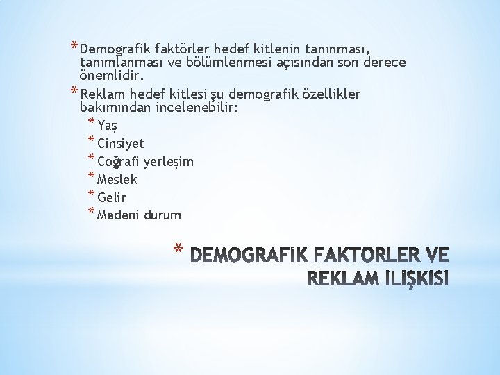 * Demografik faktörler hedef kitlenin tanınması, tanımlanması ve bölümlenmesi açısından son derece önemlidir. *