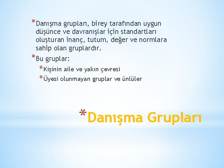 *Danışma grupları, birey tarafından uygun düşünce ve davranışlar için standartları oluşturan inanç, tutum, değer