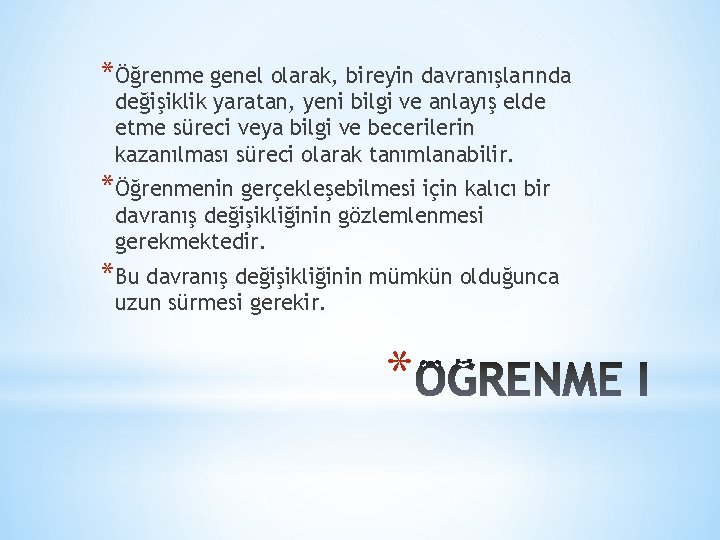 *Öğrenme genel olarak, bireyin davranışlarında değişiklik yaratan, yeni bilgi ve anlayış elde etme süreci