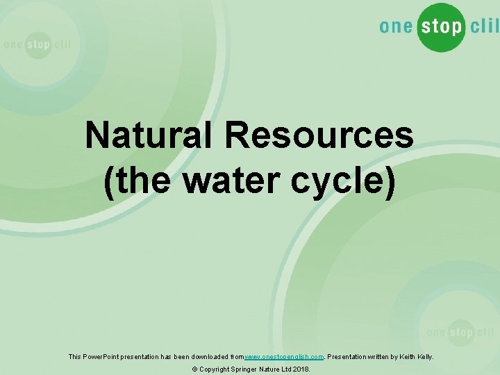 Natural Resources (the water cycle) This Power. Point presentation has been downloaded from www.
