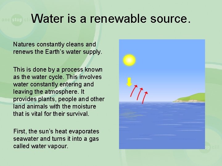 Water is a renewable source. Natures constantly cleans and renews the Earth’s water supply.