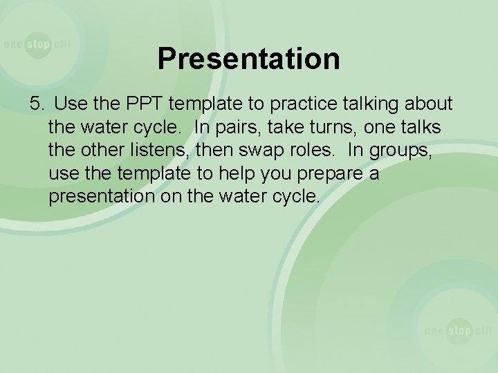 Presentation 5. Use the PPT template to practice talking about the water cycle. In