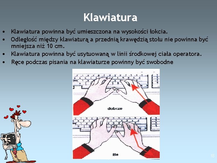 Klawiatura • Klawiatura powinna być umieszczona na wysokości łokcia. • Odległość między klawiaturą a