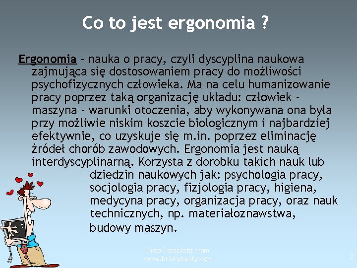 Co to jest ergonomia ? Ergonomia - nauka o pracy, czyli dyscyplina naukowa zajmująca