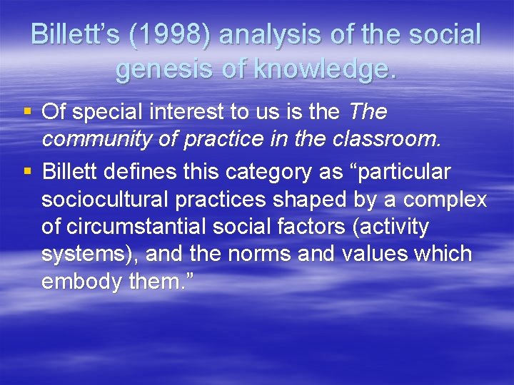 Billett’s (1998) analysis of the social genesis of knowledge. § Of special interest to
