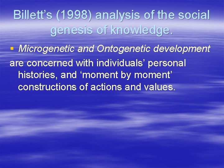 Billett’s (1998) analysis of the social genesis of knowledge. § Microgenetic and Ontogenetic development