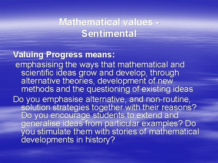 Mathematical values Sentimental Valuing Progress means: emphasising the ways that mathematical and scientific ideas