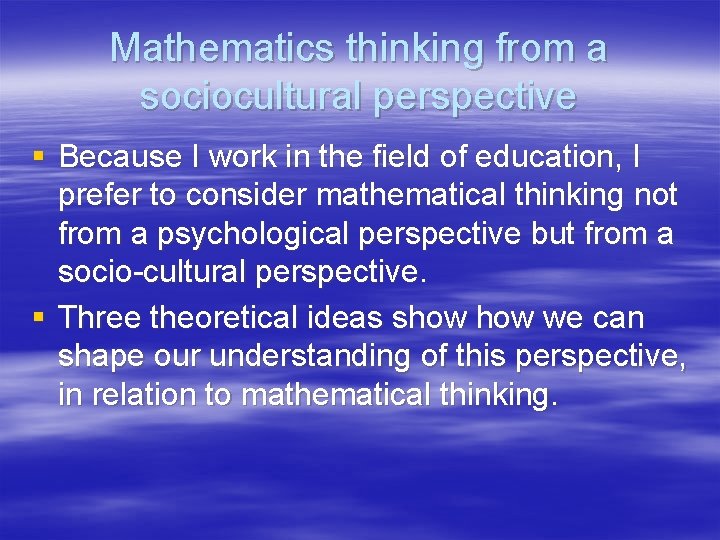 Mathematics thinking from a sociocultural perspective § Because I work in the field of