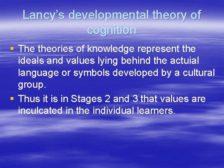 Lancy’s developmental theory of cognition § The theories of knowledge represent the ideals and