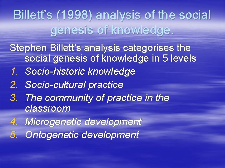 Billett’s (1998) analysis of the social genesis of knowledge. Stephen Billett’s analysis categorises the
