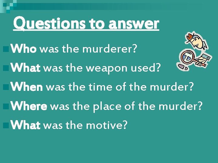 Questions to answer n Who was the murderer? n What was the weapon used?