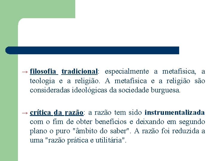 → filosofia tradicional: especialmente a metafísica, a teologia e a religião. A metafísica e