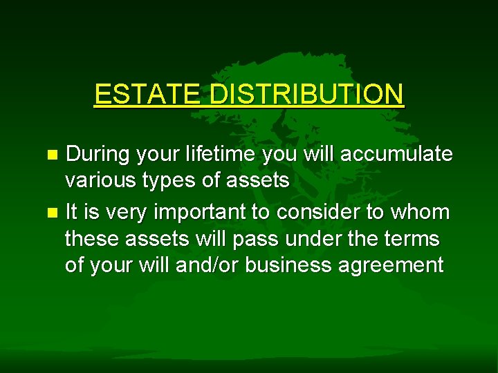 ESTATE DISTRIBUTION During your lifetime you will accumulate various types of assets n It