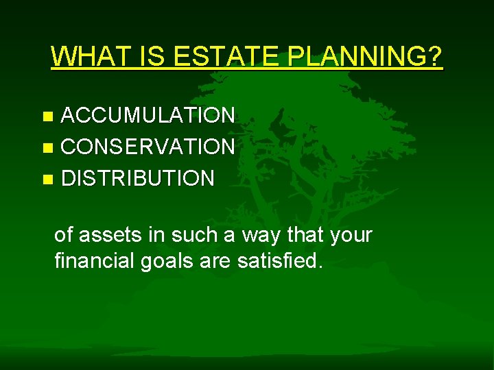 WHAT IS ESTATE PLANNING? ACCUMULATION n CONSERVATION n DISTRIBUTION n of assets in such