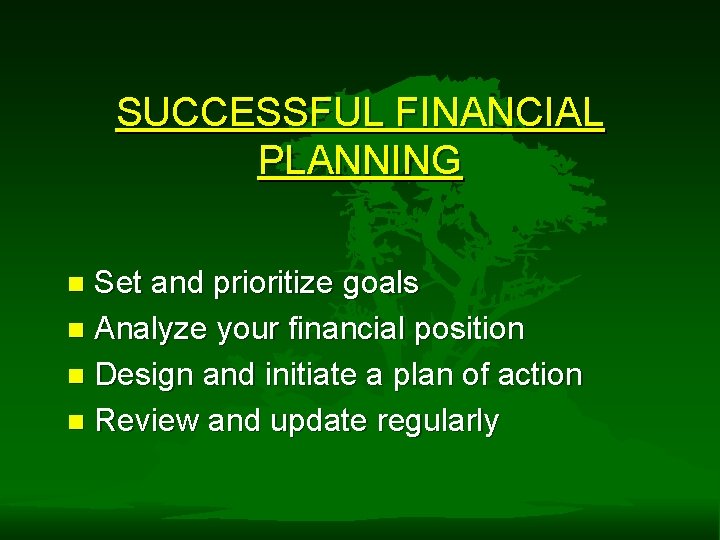 SUCCESSFUL FINANCIAL PLANNING Set and prioritize goals n Analyze your financial position n Design