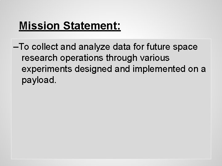 Mission Statement: –To collect and analyze data for future space research operations through various